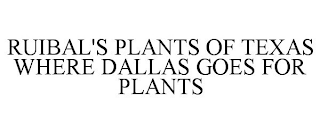 RUIBAL'S PLANTS OF TEXAS WHERE DALLAS GOES FOR PLANTS