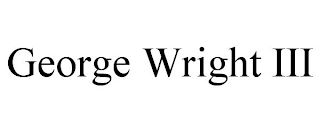 GEORGE WRIGHT III