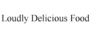 LOUDLY DELICIOUS FOOD