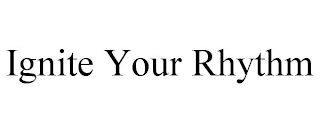 IGNITE YOUR RHYTHM