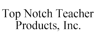 TOP NOTCH TEACHER PRODUCTS, INC.