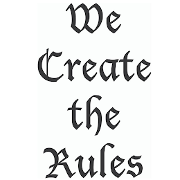 WE CREATE THE RULES