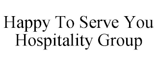 HAPPY TO SERVE YOU HOSPITALITY GROUP