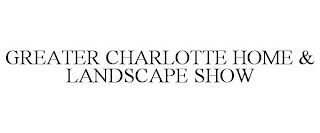 GREATER CHARLOTTE HOME & LANDSCAPE SHOW