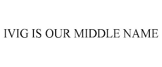 IVIG IS OUR MIDDLE NAME