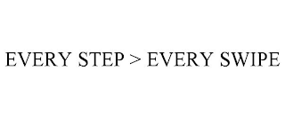 EVERY STEP > EVERY SWIPE