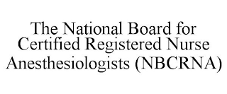 THE NATIONAL BOARD FOR CERTIFIED REGISTERED NURSE ANESTHESIOLOGISTS (NBCRNA)