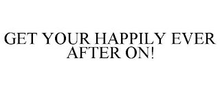 GET YOUR HAPPILY EVER AFTER ON!