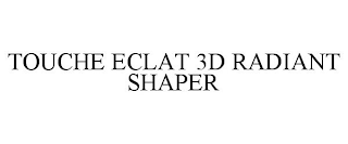 TOUCHE ECLAT 3D RADIANT SHAPER