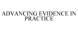 ADVANCING EVIDENCE IN PRACTICE