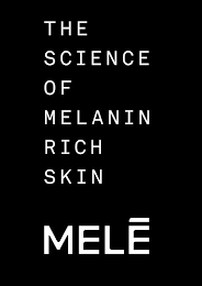 THE SCIENCE OF MELANIN RICH SKIN MELE