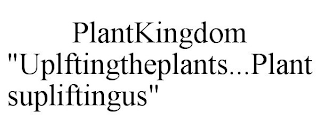 PLANTKINGDOM "UPLFTINGTHEPLANTS...PLANTSUPLIFTINGUS"