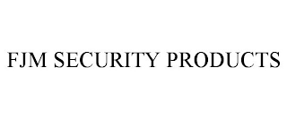 FJM SECURITY PRODUCTS