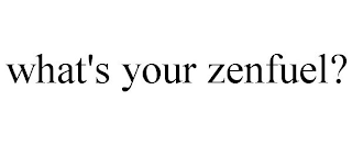 WHAT'S YOUR ZENFUEL?