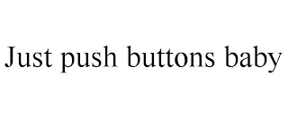 JUST PUSH BUTTONS BABY