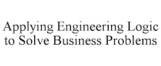 APPLYING ENGINEERING LOGIC TO SOLVE BUSINESS PROBLEMS