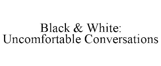 BLACK & WHITE: UNCOMFORTABLE CONVERSATIONS