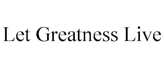 LET GREATNESS LIVE