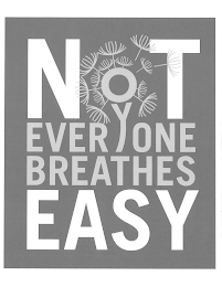 NOT EVERYONE BREATHES EASY