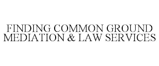 FINDING COMMON GROUND MEDIATION & LAW SERVICES