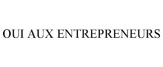 OUI AUX ENTREPRENEURS