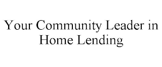 YOUR COMMUNITY LEADER IN HOME LENDING