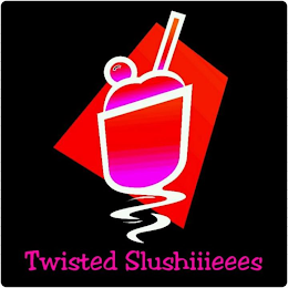 TWISTED SLUSHIIIEEES