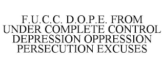 F.U.C.C. D.O.P.E. FROM UNDER COMPLETE CONTROL DEPRESSION OPPRESSION PERSECUTION EXCUSES