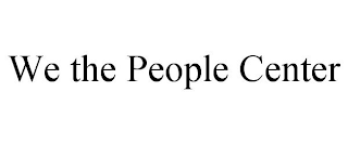 WE THE PEOPLE CENTER