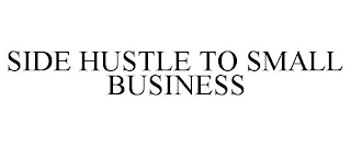 SIDE HUSTLE TO SMALL BUSINESS