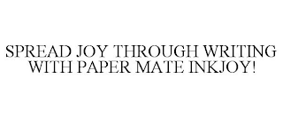 SPREAD JOY THROUGH WRITING WITH PAPER MATE INKJOY!