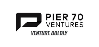 P PIER 70 VENTURES VENTURE BOLDLY