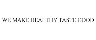 WE MAKE HEALTHY TASTE GOOD