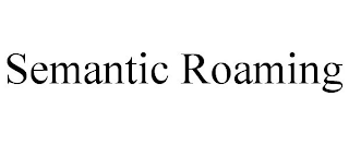 SEMANTIC ROAMING