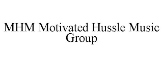 MHM MOTIVATED HUSSLE MUSIC GROUP