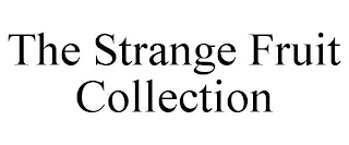 THE STRANGE FRUIT COLLECTION