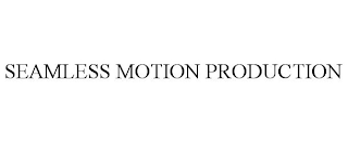 SEAMLESS MOTION PRODUCTION