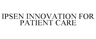 IPSEN INNOVATION FOR PATIENT CARE