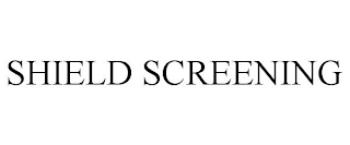 SHIELD SCREENING
