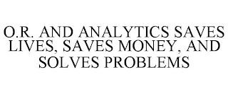 O.R. AND ANALYTICS SAVES LIVES, SAVES MONEY, AND SOLVES PROBLEMS