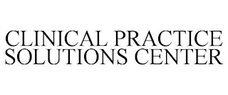 CLINICAL PRACTICE SOLUTIONS CENTER