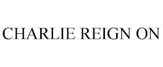 CHARLIE REIGN ON