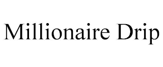 MILLIONAIRE DRIP