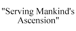 "SERVING MANKIND'S ASCENSION"