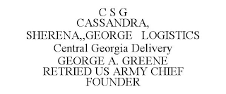 C S G CASSANDRA, SHERENA,,GEORGE LOGISTICS CENTRAL GEORGIA DELIVERY GEORGE A. GREENE RETRIED US ARMY CHIEF FOUNDER