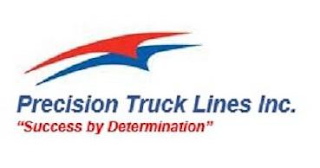 PRECISION TRUCK LINES INC. "SUCCESS BY DETERMINATION"