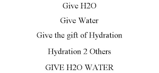 GIVE H2O GIVE WATER GIVE THE GIFT OF HYDRATION HYDRATION 2 OTHERS GIVE H2O WATER