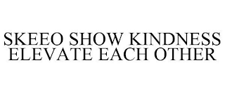 SKEEO SHOW KINDNESS ELEVATE EACH OTHER