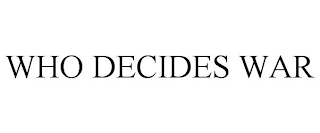 WHO DECIDES WAR