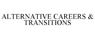 ALTERNATIVE CAREERS & TRANSITIONS